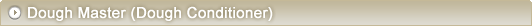 Dough Master (Dough Conditioner)